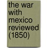 The War With Mexico Reviewed (1850) by Unknown