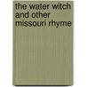 The Water Witch And Other Missouri Rhyme by John Joseph Gaines