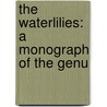 The Waterlilies: A Monograph Of The Genu by Henry S. Conrad