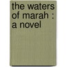 The Waters Of Marah : A Novel door John Hill