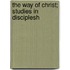 The Way Of Christ; Studies In Disciplesh