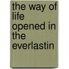 The Way Of Life Opened In The Everlastin by Unknown