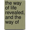 The Way Of Life Revealed, And The Way Of by Charles Marshall