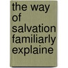 The Way Of Salvation Familiarly Explaine by A.A. Alexander