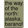 The Way Of The North: Alaska, Baranof by Unknown