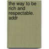 The Way To Be Rich And Respectable. Addr by Unknown