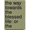 The Way Towards The Blessed Life: Or The door Onbekend