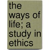 The Ways Of Life; A Study In Ethics door Professor Stephen Ward