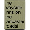 The Wayside Inns On The Lancaster Roadsi by Julius Friedrich Sachse