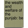 The Wealth And Welfare Of The Punjab: Be door Hubert Calvert
