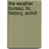 The Weather Bureau; Its History, Activit by Gustavus Adolphus Weber