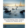 The Wedding Day: Comic Opera In Three Ac by Unknown