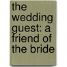 The Wedding Guest: A Friend Of The Bride by T.S. (Timothy Shay) Arthur