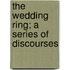 The Wedding Ring; A Series Of Discourses