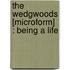 The Wedgwoods [Microform] : Being A Life