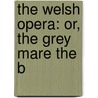 The Welsh Opera: Or, The Grey Mare The B door Onbekend