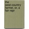 The West-Country Farmer, Or, A Fair Repr by Unknown
