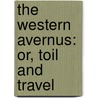 The Western Avernus: Or, Toil And Travel by Unknown