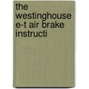 The Westinghouse E-T Air Brake Instructi door Onbekend