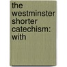 The Westminster Shorter Catechism: With by Unknown