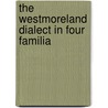 The Westmoreland Dialect In Four Familia door Ann Wheeler