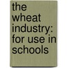 The Wheat Industry: For Use In Schools by Donee Griffith