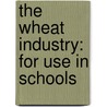 The Wheat Industry: For Use In Schools by Nels August Bengtson