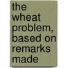 The Wheat Problem, Based On Remarks Made by Sir Robert Henry Rew