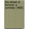The Wheel Of Fortune: A Comedy (1805) by Unknown