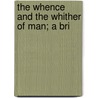 The Whence And The Whither Of Man; A Bri by John M. 1851-1929 Tyler