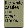 The White Castles And Other Stories by Unknown