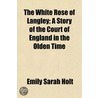 The White Rose Of Langley; A Story Of Th door Emily Sarah Holt