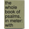 The Whole Book Of Psalms, In Meter: With door Onbekend
