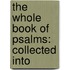 The Whole Book Of Psalms: Collected Into