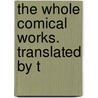The Whole Comical Works. Translated By T by Paul Scarron