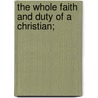 The Whole Faith And Duty Of A Christian; door Onbekend