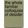 The Whole Familiar Colloquies Of Desider by N. D 1742 Bailey