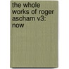 The Whole Works Of Roger Ascham V3: Now by Unknown