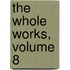 The Whole Works, Volume 8