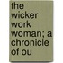 The Wicker Work Woman; A Chronicle Of Ou