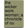 The Wicker Work Woman; A Chronicle Of Ou door M.P. 1869-Tr Willcocks