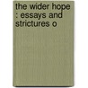 The Wider Hope : Essays And Strictures O by James Hogg