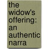 The Widow's Offering: An Authentic Narra door Elizabeth Freeman Hill