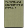 The Width And Arrangement Of Streets: A door Charles Mulford Robinson