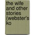 The Wife And Other Stories (Webster's Ko
