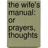 The Wife's Manual: Or Prayers, Thoughts door Onbekend