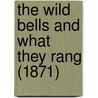 The Wild Bells And What They Rang (1871) by Unknown