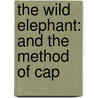 The Wild Elephant: And The Method Of Cap door Onbekend