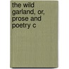 The Wild Garland, Or, Prose And Poetry C by S. Waring
