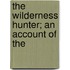 The Wilderness Hunter; An Account Of The